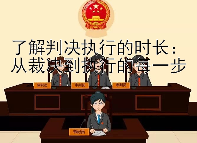 了解判决执行的时长：从裁决到执行的每一步