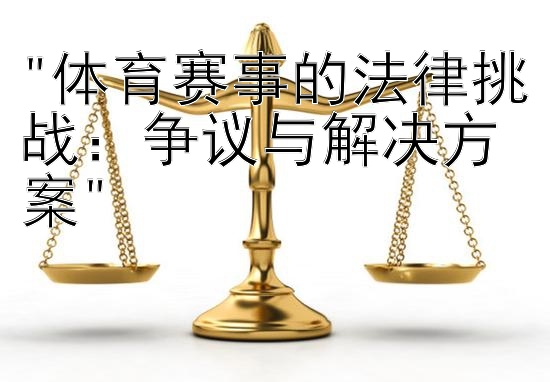 体育赛事的法律挑战：争议与解决方案