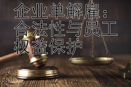 企业单解雇：合法性与员工权益保护