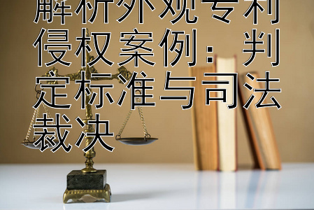 解析外观专利侵权案例：判定标准与司法裁决