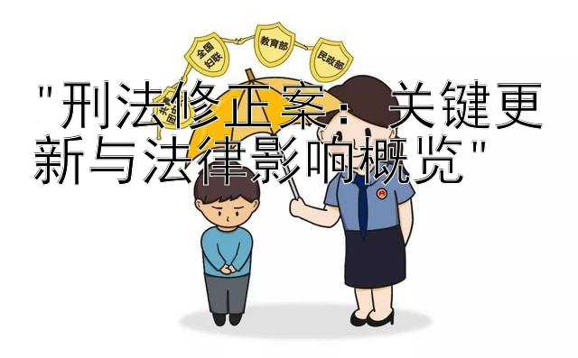 刑法修正案：关键更新与法律影响概览