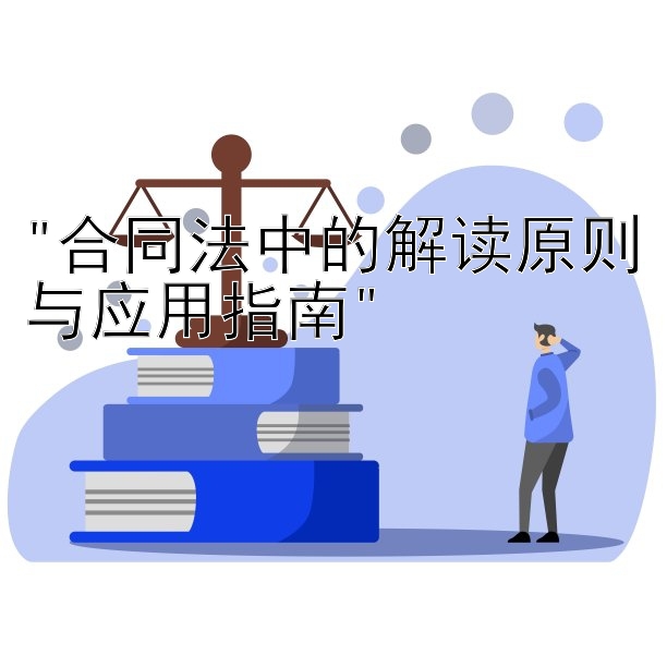 合同法中的解读原则与应用指南