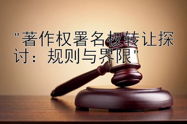 著作权署名权转让探讨：规则与界限