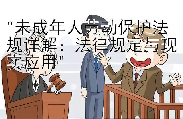 未成年人劳动保护法规详解：法律规定与现实应用