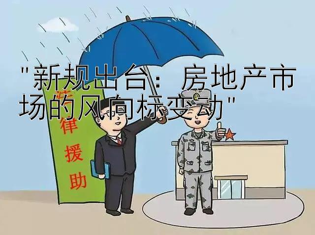 新规出台：房地产市场的风向标变动