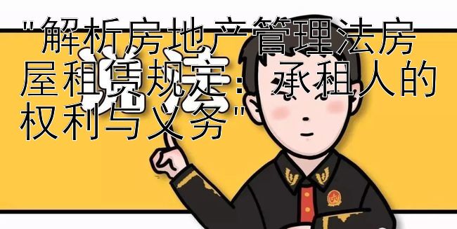 解析房地产管理法房屋租赁规定：承租人的权利与义务