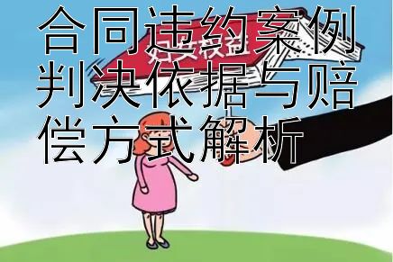 合同违约案例判决依据与赔偿方式解析