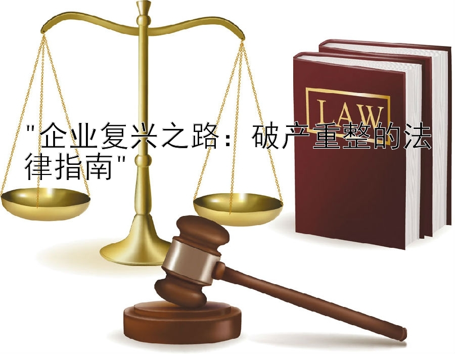 企业复兴之路：破产重整的法律指南