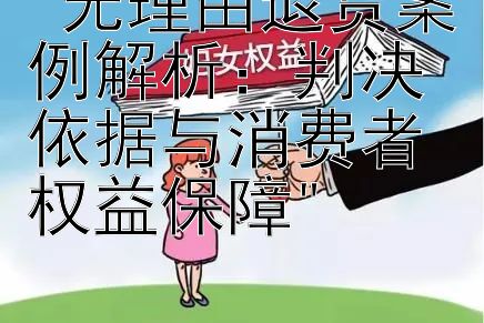 无理由退货案例解析：判决依据与消费者权益保障