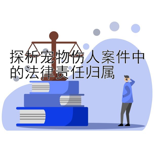 探析宠物伤人案件中的法律责任归属