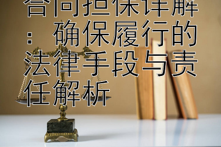 合同担保详解：确保履行的法律手段与责任解析