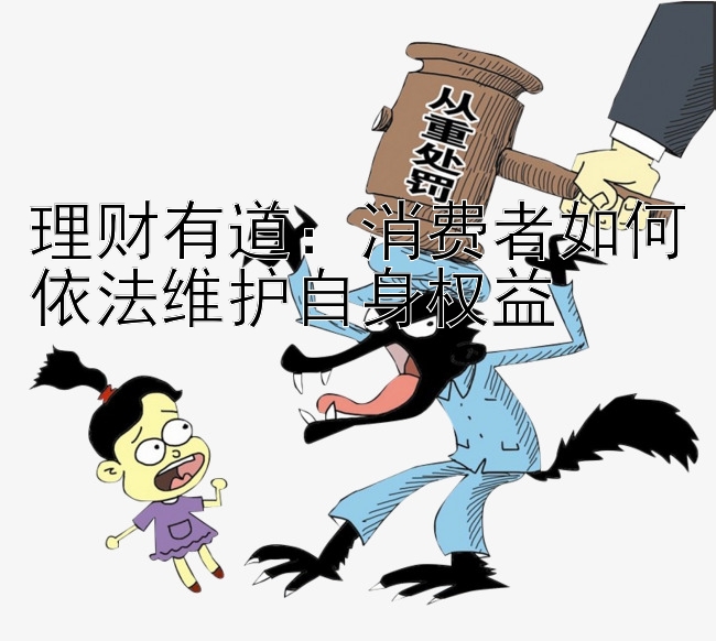 理财有道：消费者如何依法维护自身权益