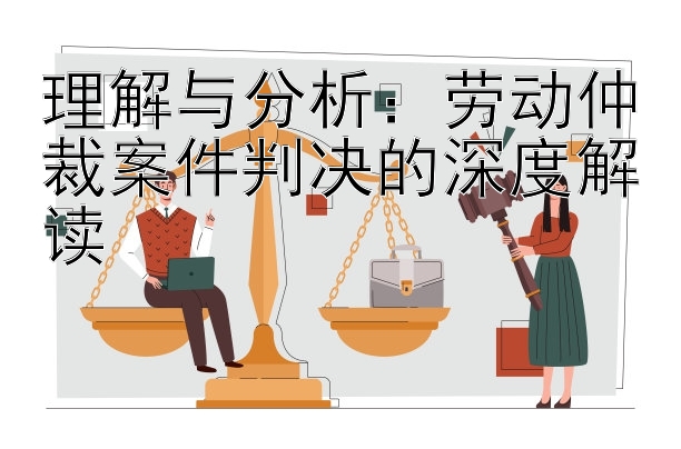 理解与分析：劳动仲裁案件判决的深度解读