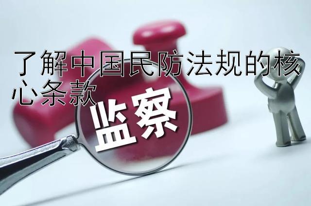 了解中国民防法规的核心条款