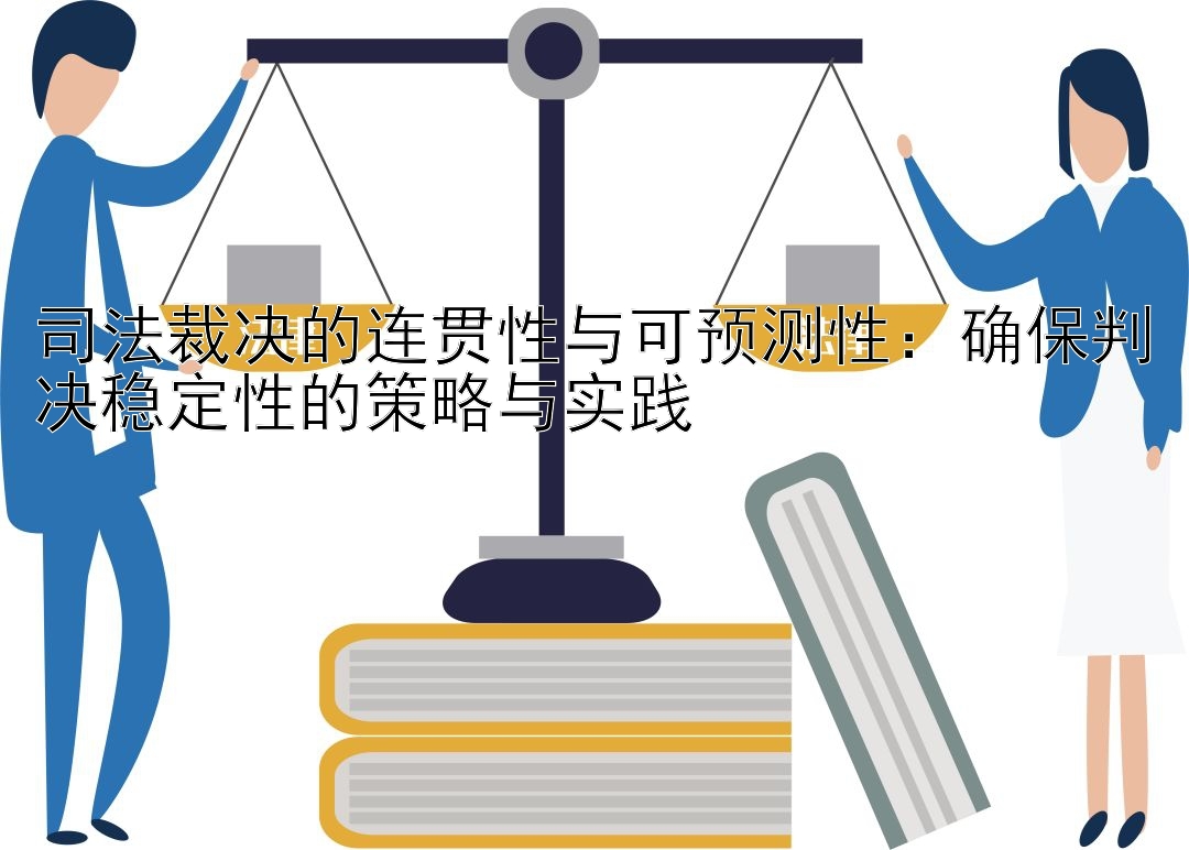 司法裁决的连贯性与可预测性：确保判决稳定性的策略与实践