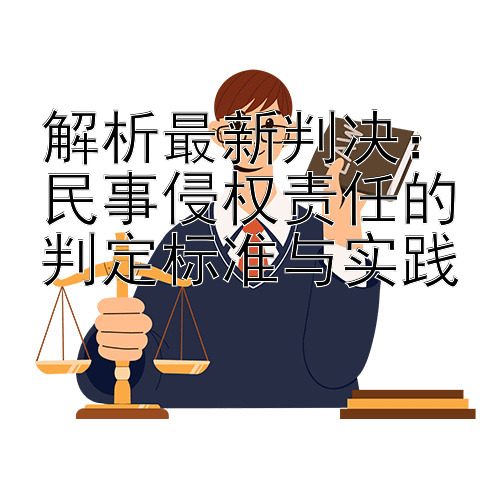 解析最新判决：民事侵权责任的判定标准与实践