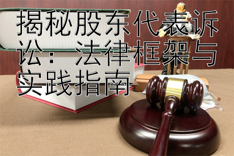 揭秘股东代表诉讼：法律框架与实践指南