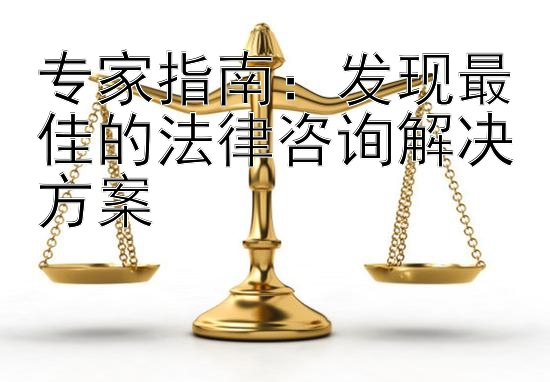 专家指南：发现最佳的法律咨询解决方案