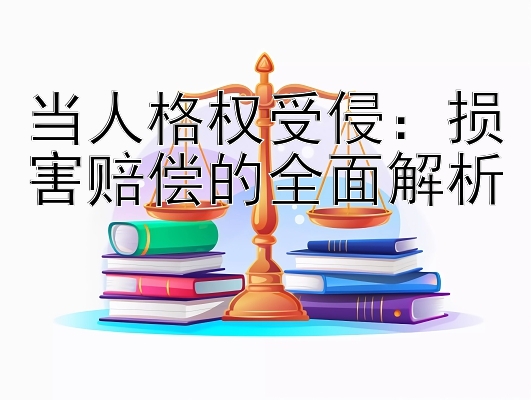 当人格权受侵：损害赔偿的全面解析