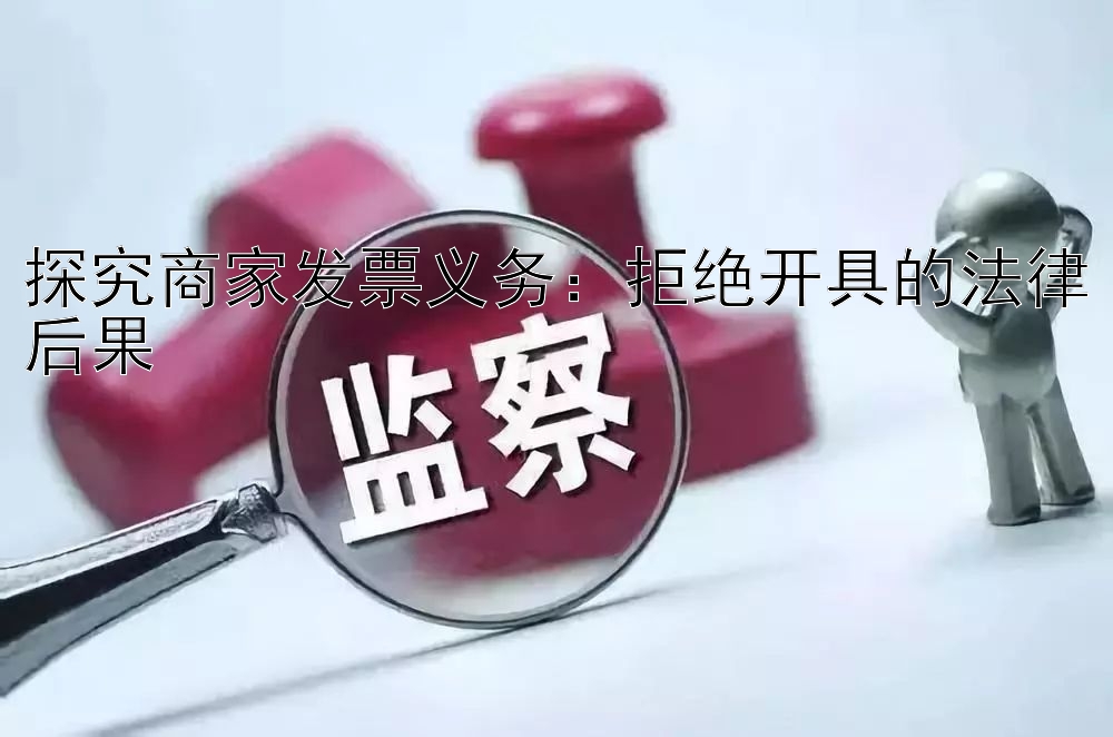 探究商家发票义务：拒绝开具的法律后果