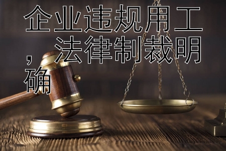 企业违规用工，法律制裁明确