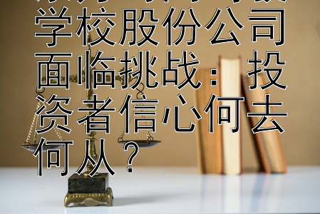 东方时尚驾驶学校股份公司面临挑战：投资者信心何去何从？