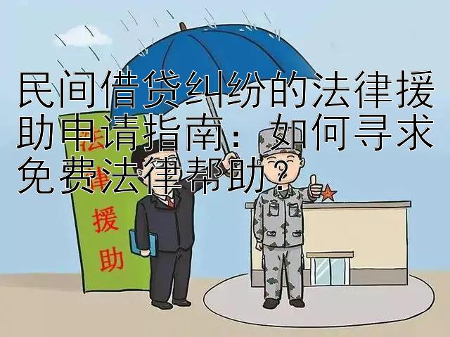 民间借贷纠纷的法律援助申请指南：如何寻求免费法律帮助？