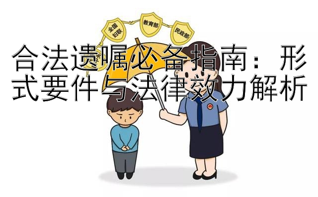 合法遗嘱必备指南：形式要件与法律效力解析