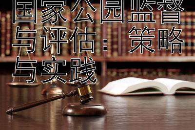 国家公园监督与评估：策略与实践