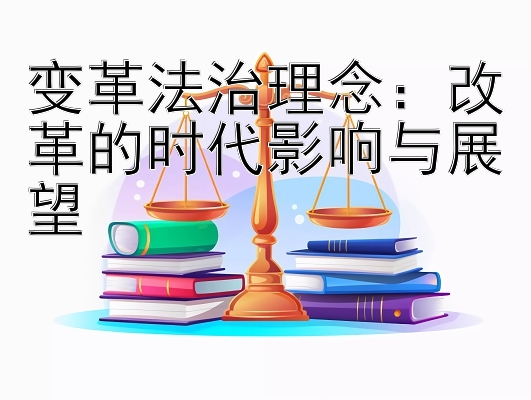 变革法治理念：改革的时代影响与展望