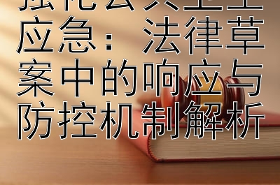 强化公共卫生应急：法律草案中的响应与防控机制解析