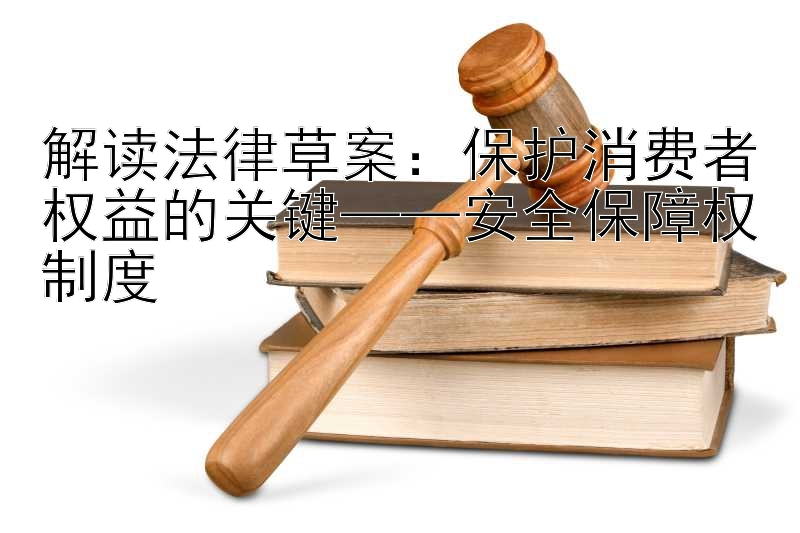 解读法律草案：保护消费者权益的关键——安全保障权制度