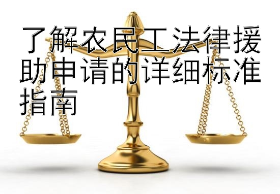 了解农民工法律援助申请的详细标准指南