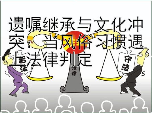 遗嘱继承与文化冲突：当风俗习惯遇上法律判定