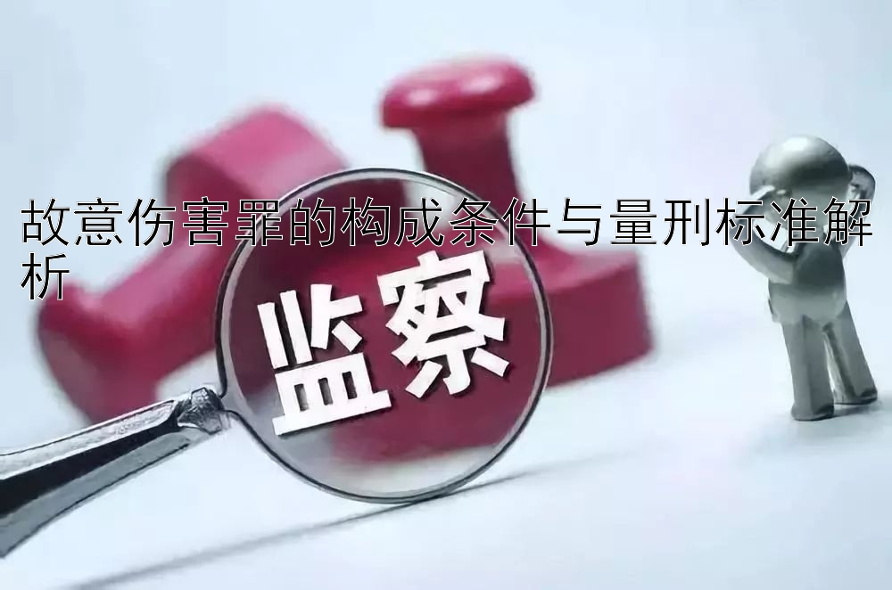 故意伤害罪的构成条件与量刑标准解析