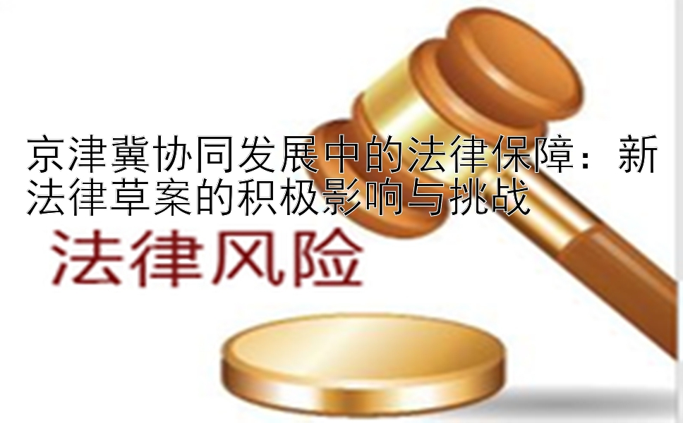 京津冀协同发展中的法律保障：新法律草案的积极影响与挑战