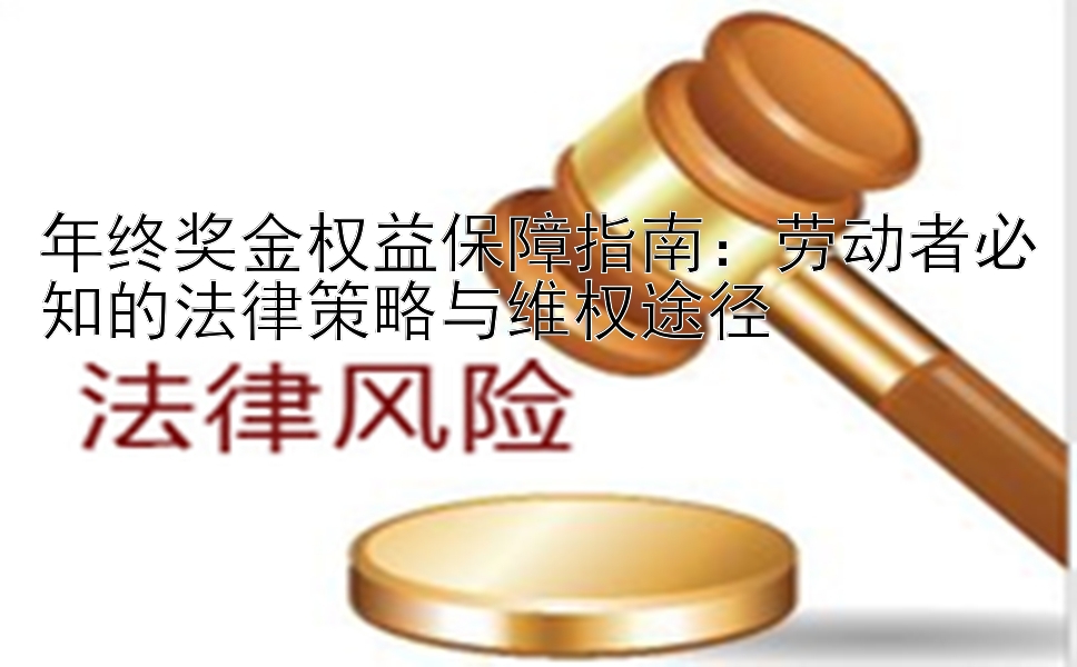 年终奖金权益保障指南：劳动者必知的法律策略与维权途径